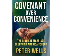 COVENANT OVER CONVENIENCE: The Biblical Marriage Blueprint America Forgot
