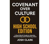 Covenant Over Culture High School Edition: A Real-World Guide to Identity, Relationships,and Following Jesus