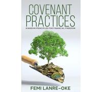COVENANT PRACTICES: KINGDOM PRINCIPLES FOR FINANCIAL FREEDOM