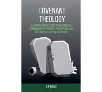 Covenant Theology: A Comprehensive Guide to the Biblical Framework of Promise, Redemption, and the Unified Story of Scripture