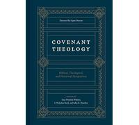 Covenant Theology: Biblical, Theological, and Historical Perspectives
