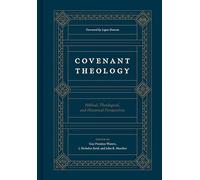 Covenant Theology: Biblical, Theological, and Historical Perspectives