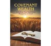 COVENANT WEALTH: Unlocking Your God-Given Prosperity in Christ