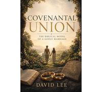 Covenantal Union: The Biblical Model of a Godly Marriage