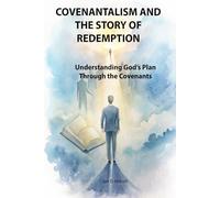 Covenantalism and the Story of Redemption: Understanding God’s Plan Through the Covenants