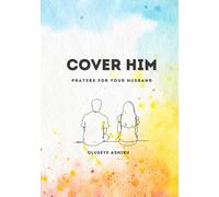Cover Him: Intentional Prayers for Your Husband: 30 Ways To Keep Your Husband Prayed Up