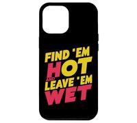 Cover per iPhone 13 Pro Max Find 'Em Hot and Leave 'Em Wet |-
