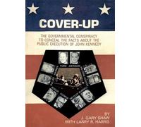 Cover-Up: The Governmental Conspiracy To Conceal the Facts About the Public Execution of John Kennedy