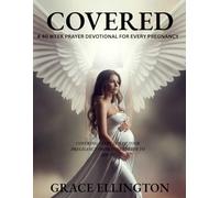 COVERED: A 40 Week Prayer Devotional For Every Pregnancy; Covering Every Day Of Your Journey From Conception To Birth