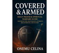 COVERED & ARMED: DAILY PRAYER & SPIRITUAL WARFARE GUIDE FOR PROTECTION, DELIVERANCE, AUTHORITY, BREAKTHROUGH, AND VICTORY