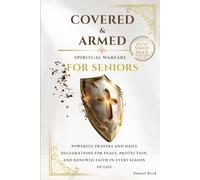 Covered & Armed - Spiritual Warfare for Seniors: Powerful Prayers and Daily Declarations for Peace, Protection, and Renewed Faith