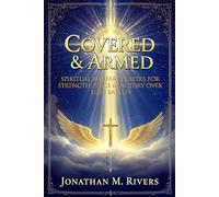 Covered & Armed. Spiritual Warfare Prayers for Victory over Life's Battles: A Prayer Guide to Build Unstoppable Faith, Guard Your Family, Spirit and Walk in Divine Protection Every Day
