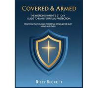 Covered & Armed: The Working Parent’s 21-Day Guide to Family Spiritual Protection: Practical Prayers and Powerful Rituals for Busy Moms and Dads