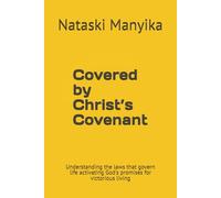 Covered by Christ’s Covenant: Understanding the laws that govern life activating God's promises for victorious living