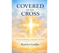 COVERED BY THE CROSS: Prayers of Deliverance, Protection, and Peace