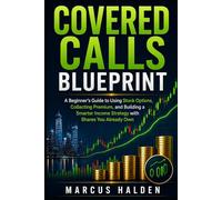 Covered Calls Blueprint: A Beginner’s Guide to Using Stock Options, Collecting Premium, and Building a Smarter Income Strategy with Shares You Already Own