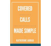 Covered Calls Made Simple: A Beginner’s Guide to Turning Stocks into Monthly Cash Flow: 1