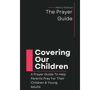 Covering Our Children: The Prayer Guide: A Prayer Guide To Help Parents Pray For Their Children & Young Adults