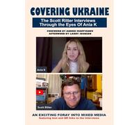 Covering Ukraine: The Scott Ritter Interviews Through the Eyes of Ania K
