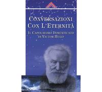 Coversazioni con l'eternità. Il capolavoro dimanticato di Victor Hugo