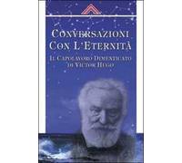 Coversazioni con l'eternità. Il capolavoro dimanticato di Victor Hugo