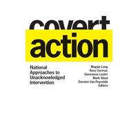 Covert Action: National Approaches to Unacknowledged Intervention (Georgetown Studies in Intelligence History)