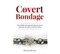 Covert Bondage: How Hidden Strongholds Operate & the Authority You Have to Destroy Them