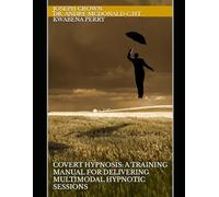 Covert Hypnosis: A Training Manual for Delivering Multimodal Hypnotic Sessions