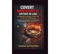 COVERT NARCISSISTIC MOTHER-IN-LAW: Set Boundaries, Reclaim Control, and Protect Your Relationship: Stop Emotional Manipulation and Handle Toxic Family Dynamics Without Losing Yourself