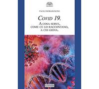 Covid 19. A cosa serve, come ce lo raccontano, a chi giova - Borgognone Paolo