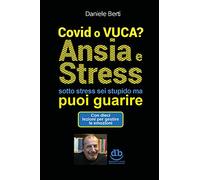 Covid o VUCA? Ansia e stress (sotto stress sei stupido ma) puoi guarire