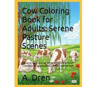 Cow Coloring Book for Adults: Serene Pasture Scenes: Relaxing Farm Animal Designs for Stress Relief | Detailed Bovine Illustrations for Creative Zen
