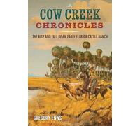 Cow Creek Chronicles: The Rise and Fall of an Early Florida Cattle Ranch