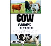Cow Farming For Beginners: A Practical Beginner's Guide To Raising Healthy Cattle, Boosting Productivity, And Building Confidence For Sustainable Herd Growth And Profitable Management