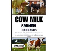 Cow Milk Farming For Beginners: Unlock Profitable, Sustainable Cow Milk Farming. Step-By-Step Guidance For Beginners To Boost Productivity And Enjoy Dairy Success