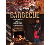 Cowboy Barbecue: Fire & Smoke from the Original Texas Vaqueros