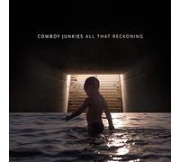 COWBOY JUNKIES - ALL THAT RECKONING