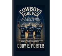 Cowboys Forever: Living The Legacy Of America’s Team: An Unofficial Emotional Ride Through The Heroes, Heartbreaks, And Unshakable Spirit Of The Silver And Blue