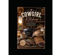 Cowgirl Kitchen: Einfache Rezepte. Ehrliche Geschichten. Ein Zuhause zwischen zwei Buchdeckeln.