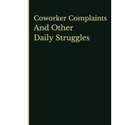 Coworker Complaints And Other Daily Struggles: Blank Lined Notebook - Funny Workplace Gift Gag - Office Humor for Sarcastic Coworkers, Friends, Bosses and Employees
