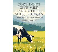 Cows Don't Give Milk and Other Short Stories: Small stories - Big Lessons