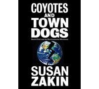 Coyotes and Town Dogs: Earth First and the Environmental Movement - Zakin Susan