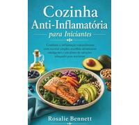 Cozinha Anti-Inflamatória para Iniciantes: Combata a inflamação naturalmente com receitas simples, escolhas alimentares inteligentes e um plano de refeições adequado para iniciantes