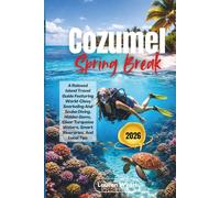 Cozumel Spring Break 2026: A Relaxed Island Travel Guide Featuring World-Class Snorkeling And Scuba Diving, Hidden Gems, Clear Turquoise Waters, Smart Itineraries, And Local Tips