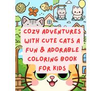 Cozy Adventures with Cute Cats A Fun & Adorable Coloring Book for Kids: The Big Cute Cat Coloring Book for Kids Adorable Kitty Adventures with Bold & Easy Pages for Fun, Creativity & Cozy Moments
