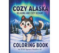 Cozy Alaska Coloring Book: Relaxing Wildlife, Cabins & Scenic Northern Designs
