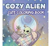 Cozy Alien Coloring Book: Psychedelic Coloring Book for Adults and Kids Featuring aliens, Cozy Spaces, Bold and Easy, Simple and Big designs for Relaxation