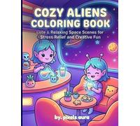 Cozy Aliens Coloring Book: Cute and Relaxing Space Scenes for Stress Relief and Creative Fun