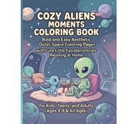 Cozy Aliens Moments Coloring Book: Bold and Easy Aesthetic Outer Space Coloring Pages with Cute Little Extraterrestrials Relaxing at Home for Kids, Teens, and Adults (Ages 4-8 & All Ages)