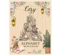 Cozy Alphabet Monograms: A Relaxing Coloring Book Featuring Decorative Letters, Cozy Home Scenes, Books, Coffee, Candles & Seasonal Charm for Adults and Teens